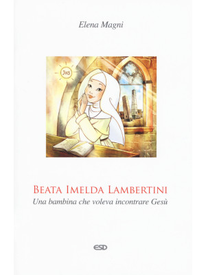 Beata Imelda Lambertini. Una bambina che voleva incontrare Gesù