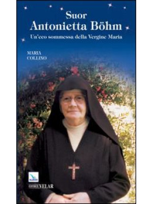 Suor Antonietta Böhm. Un'ec...