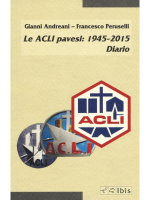Le ACLI pavesi: 1945-2015. ...