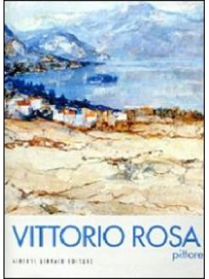Vittorio Rosa pittore. Ediz...