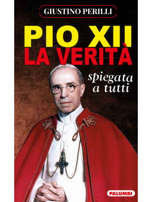 Pio XII. La verità spiegata...