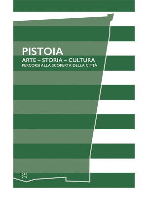 Pistoia. Arte - Storia - Cu...