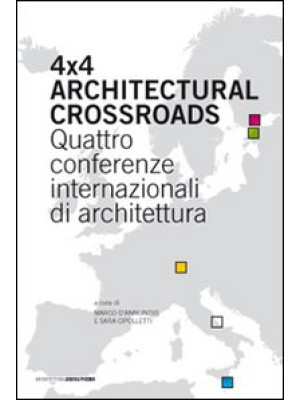 Four x four architectural crossroads. Quattro conferenze internazionali di architettura. Testo inglese a fronte