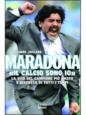 Maradona. «Il calcio sono io»