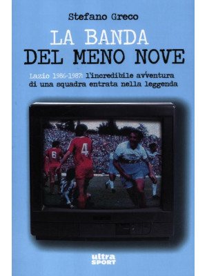 La banda del meno nove. Lazio 1986-1987. L'incredibile avventura di una squadra entrata nella leggenda