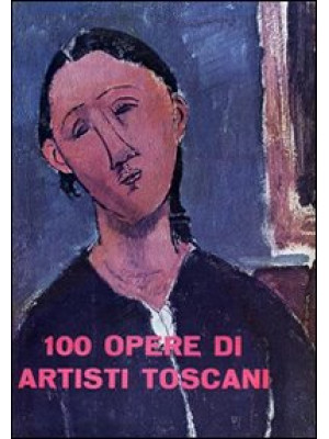 100 opere di artisti toscan...