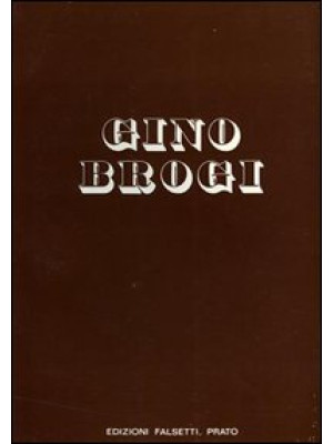 Gino Brogi. Opere dal 1963 ...