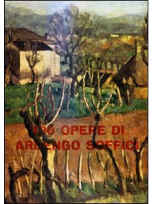 100 opere di Ardengo Soffic...