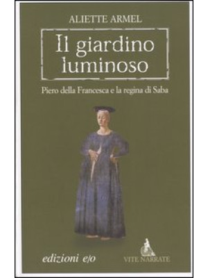 Il giardino luminoso. Piero della Francesca e la regina di Saba
