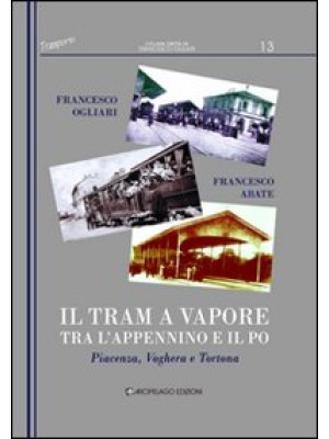 Il tram a vapore tra l'Appennino e il Po. Piacenza, Voghera e Tortona