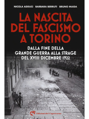 La nascita del fascismo a Torino. Dalla fine della grande guerra alla strage del XVIII dicembre 1922