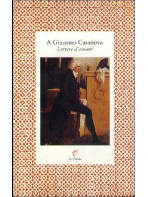 A Giacomo Casanova. Lettere...