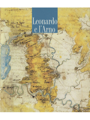 Leonardo e l'Arno. Ediz. il...