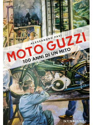 Moto Guzzi. 100 anni di un ...