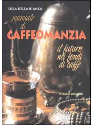 Manuale di caffeomanzia. Il futuro nei fondi di caffè