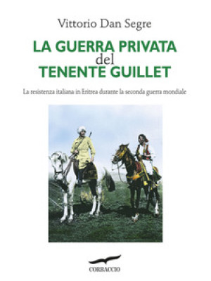La guerra privata del tenente Guillet. La resistenza italiana in Eritrea durante la seconda guerra mondiale