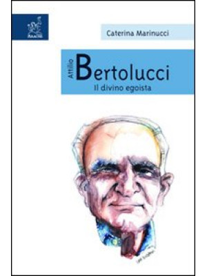 Attilio Bertolucci. Il divi...