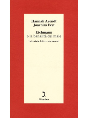 Eichmann o La banalità del male. Intervista, lettere, documenti