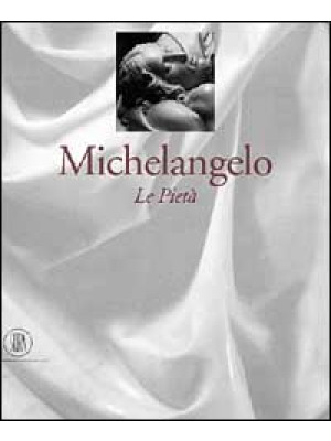 Michelangelo. Le tre Pietà....