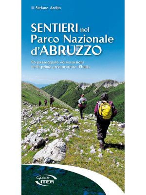 Sentieri nel Parco Nazionale d'Abruzzo. 96 passeggiate ed escursioni nella prima area protetta d'Italia