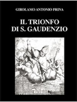 Il trionfo di S. Gaudenzio ...