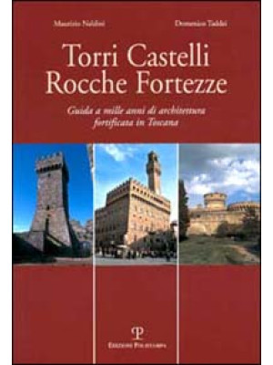 Torri, castelli, rocche, fortezze. Guida a mille anni di architettura fortificata in Toscana