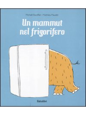 Un mammut nel frigorifero. Ediz. illustrata