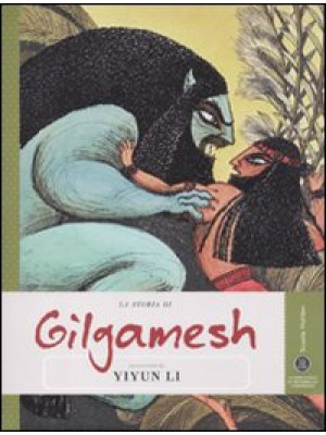 La storia di Gilgamesh raccontata da Yiyun Li. Ediz. illustrata