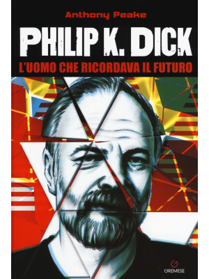 Philip K. Dick. L'uomo che ...