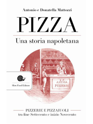 Pizza. Una storia napoletana. Pizzerie e pizzaiuoli tra fine Settecento e inizio Novecento