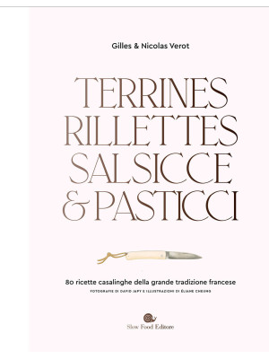Terrines, rillettes, salsicce e pasticci. 80 ricette casalinghe della grande tradizione francese