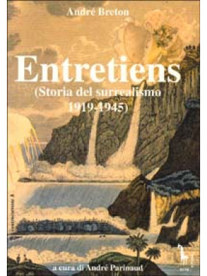 Entretiens. Storia del surrealismo 1919-1945