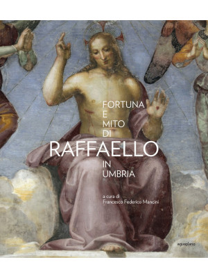 Fortuna e mito di Raffaello...