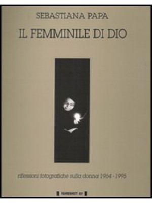 Il femminile di Dio. Riflessioni fotografiche sulla donna (1964-1995)