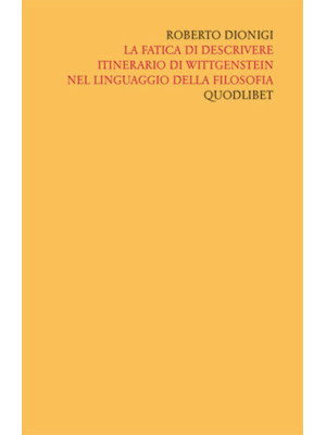 Scritti «filosofici» di Roberto Dionigi lla filosofia. Vol. 4: La fatica di descrivere. Itinerario di Wittgenstein nel linguaggio della filosofia