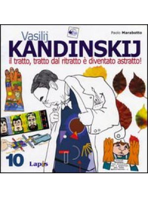 Vasilij Kandinskij. Il tratto, tratto dal ritratto è diventato astratto! Ediz. illustrata