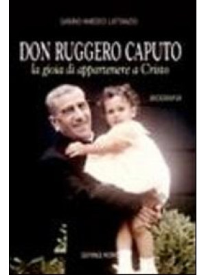 Don Ruggero Caputo. La gioia di appartenere a Cristo