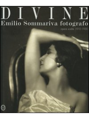 Divine. Emilio Sommariva fotografo. Opere scelte 1910-1930