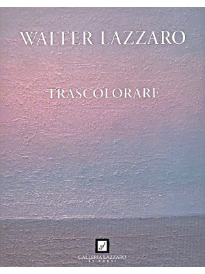 Walter Lazzaro. Trascolorar...