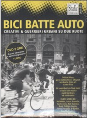 Bici batte auto. Creativi & guerrieri urbani su due ruote. Con DVD