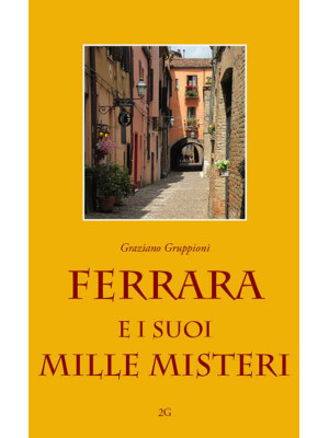 Ferrara e i suoi mille misteri