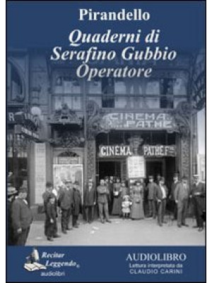 Quaderni di Serafino Gubbio operatore letto da Claudio Carini. Audiolibro. CD Audio formato MP3. Ediz. integrale