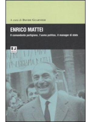 Enrico Mattei. Il comandant...