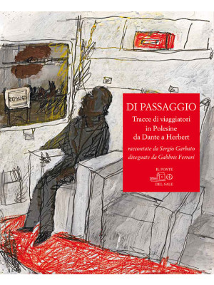Di passaggio. Tracce di viaggiatori in Polesine da Dante a Herbert raccontate da Sergio Garbato, disegnate da Gabbris Ferrari
