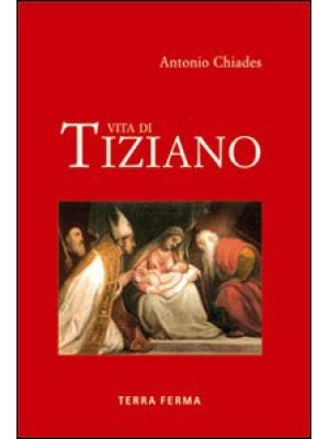 Vita di Tiziano. Ediz. illu...