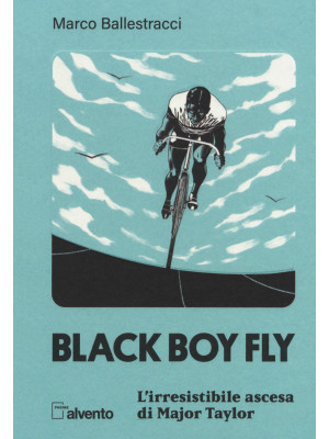 Black boy fly. L'irresistibile ascesa di Major Taylor