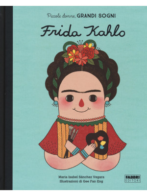 Frida Kahlo. Piccole donne, grandi sogni. Ediz. a colori