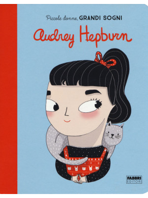 Audrey Hepburn. Piccole donne, grandi sogni. Ediz. a colori