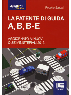 La patente di guida A, B, B-E. Aggiornato ai nuovi quiz ministeriali 2013