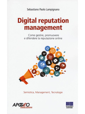 Digital reputation management. Come gestire, promuovere e difendere la propria reputazione online